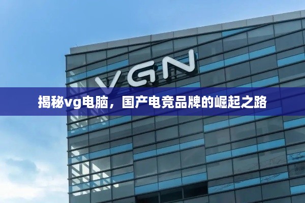 揭秘vg电脑，国产电竞品牌的崛起之路