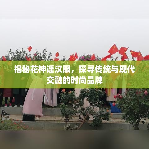 揭秘花神谣汉服，探寻传统与现代交融的时尚品牌