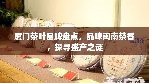 厦门茶叶品牌盘点，品味闽南茶香，探寻盛产之谜