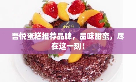 吾悦蛋糕推荐品牌，品味甜蜜，尽在这一刻！