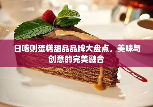 日喀则蛋糕甜品品牌大盘点，美味与创意的完美融合