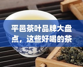 平邑茶叶品牌大盘点，这些好喝的茶叶你尝过吗？