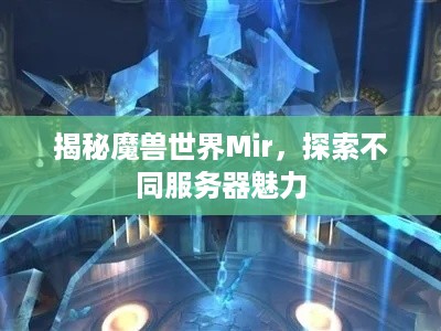 揭秘魔兽世界Mir，探索不同服务器魅力