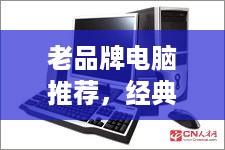 老品牌电脑推荐，经典与创新并存的选择