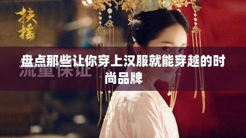盘点那些让你穿上汉服就能穿越的时尚品牌