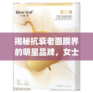 揭秘抗衰老面膜界的明星品牌，女士们必看！