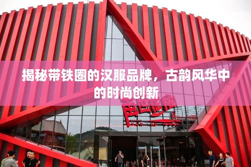 揭秘带铁圈的汉服品牌，古韵风华中的时尚创新