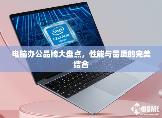 电脑办公品牌大盘点，性能与品质的完美结合