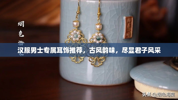 汉服男士专属耳饰推荐，古风韵味，尽显君子风采