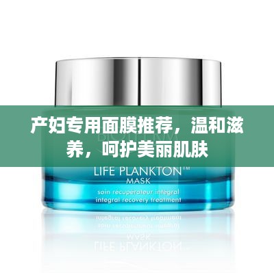 产妇专用面膜推荐，温和滋养，呵护美丽肌肤