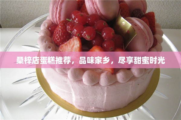 桑梓店蛋糕推荐，品味家乡，尽享甜蜜时光