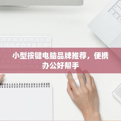 小型按键电脑品牌推荐，便携办公好帮手