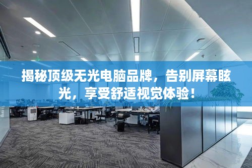 揭秘顶级无光电脑品牌，告别屏幕眩光，享受舒适视觉体验！
