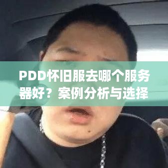 PDD怀旧服去哪个服务器好？案例分析与选择指南