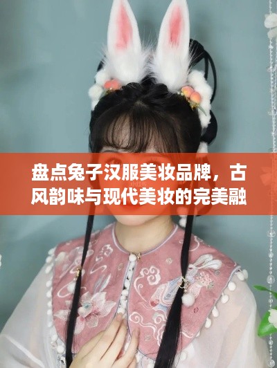 盘点兔子汉服美妆品牌，古风韵味与现代美妆的完美融合