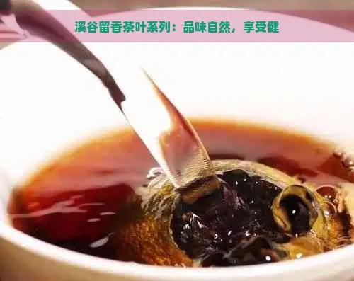 溪谷留香，高端茶叶品牌的魅力之旅