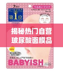 揭秘热门自营玻尿酸面膜品牌，让你的肌肤喝足水！