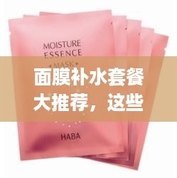 面膜补水套餐大推荐，这些品牌让你水润一整季！