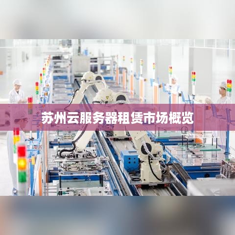 苏州云服务器租赁市场概览