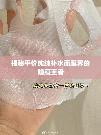 揭秘平价纯纯补水面膜界的隐藏王者