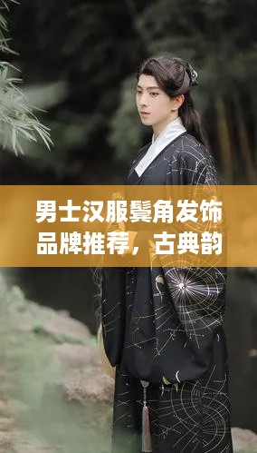 男士汉服鬓角发饰品牌推荐，古典韵味，尽显风度