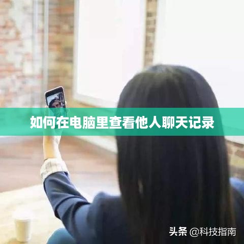 如何在电脑里查看他人聊天记录