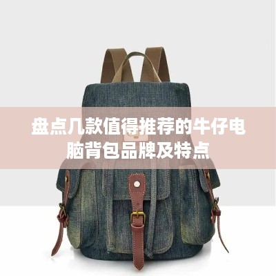 盘点几款值得推荐的牛仔电脑背包品牌及特点