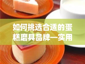 如何挑选合适的蛋糕磨具品牌—实用指南