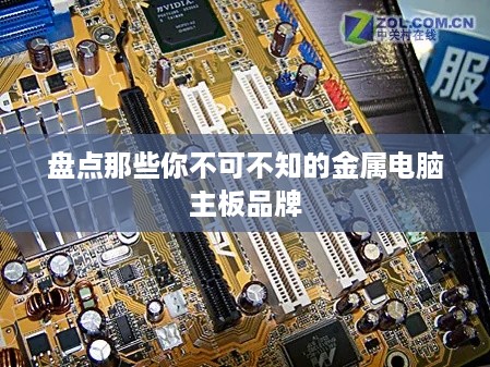 盘点那些你不可不知的金属电脑主板品牌