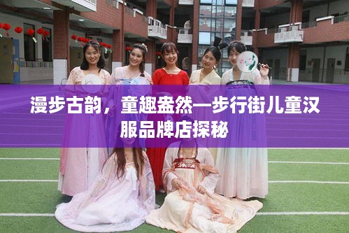 漫步古韵，童趣盎然—步行街儿童汉服品牌店探秘