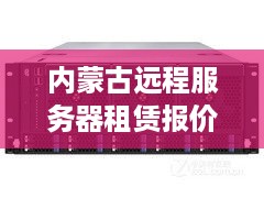 内蒙古远程服务器租赁报价一览