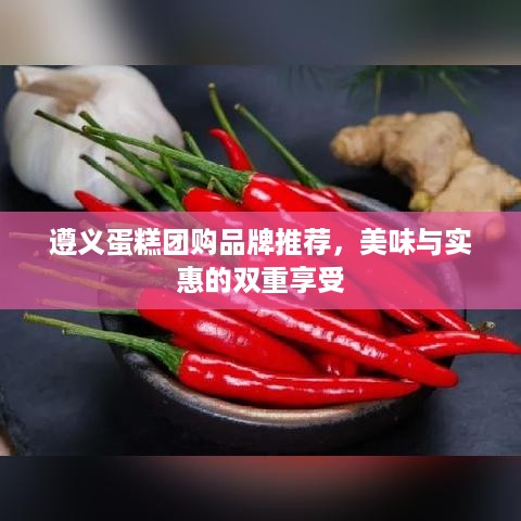 遵义蛋糕团购品牌推荐，美味与实惠的双重享受