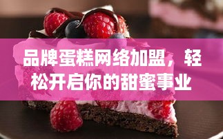品牌蛋糕网络加盟，轻松开启你的甜蜜事业之旅