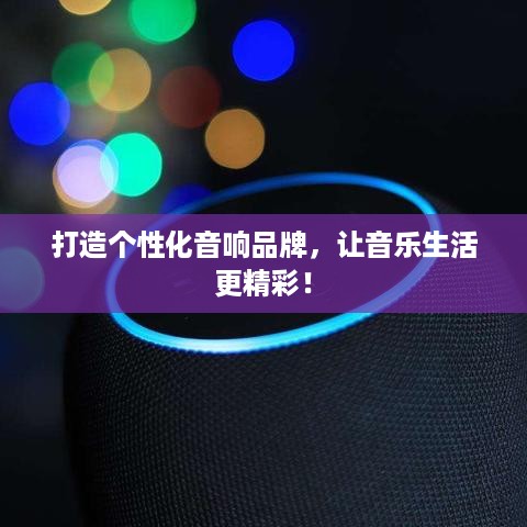 打造个性化音响品牌，让音乐生活更精彩！