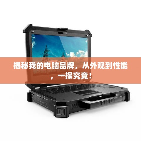 揭秘我的电脑品牌，从外观到性能，一探究竟！