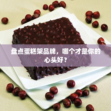 盘点蛋糕架品牌，哪个才是你的心头好？