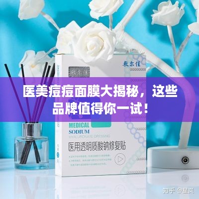 医美痘痘面膜大揭秘，这些品牌值得你一试！