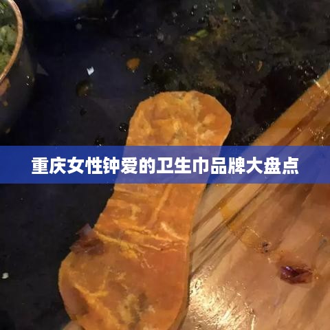 重庆女性钟爱的卫生巾品牌大盘点