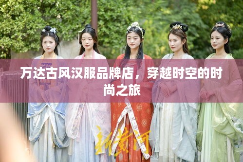 万达古风汉服品牌店，穿越时空的时尚之旅