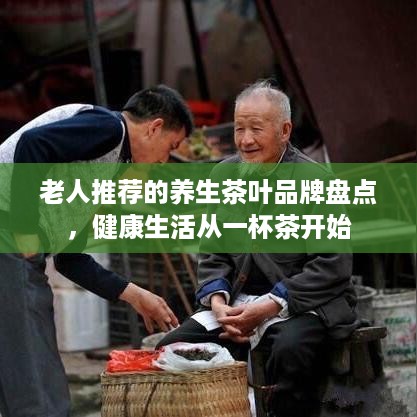 老人推荐的养生茶叶品牌盘点，健康生活从一杯茶开始
