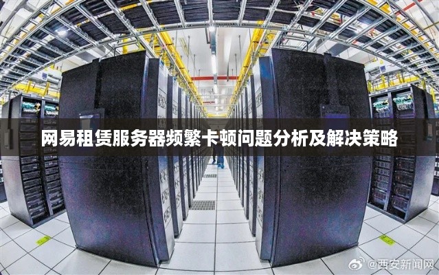 网易租赁服务器频繁卡顿问题分析及解决策略
