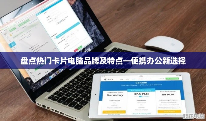盘点热门卡片电脑品牌及特点—便携办公新选择