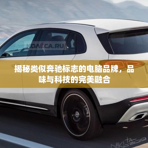 揭秘类似奔驰标志的电脑品牌，品味与科技的完美融合