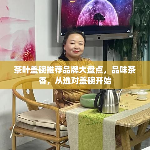 茶叶盖碗推荐品牌大盘点，品味茶香，从选对盖碗开始