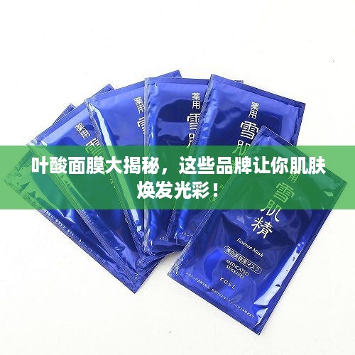叶酸面膜大揭秘，这些品牌让你肌肤焕发光彩！