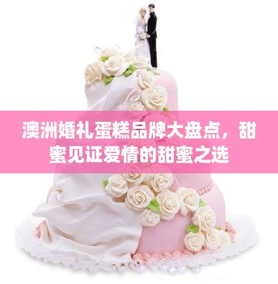澳洲婚礼蛋糕品牌大盘点，甜蜜见证爱情的甜蜜之选
