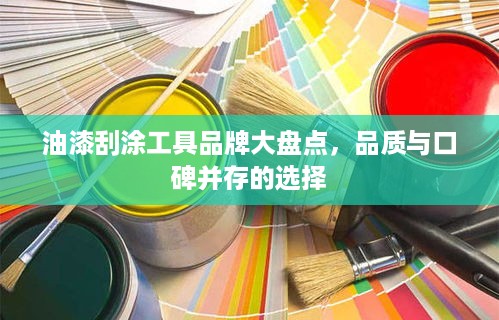 油漆刮涂工具品牌大盘点，品质与口碑并存的选择