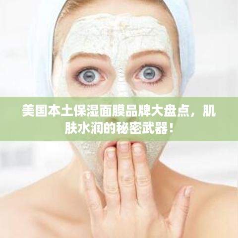 美国本土保湿面膜品牌大盘点，肌肤水润的秘密武器！