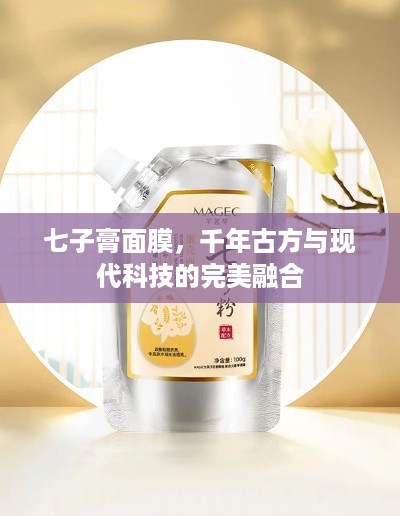 七子膏面膜，千年古方与现代科技的完美融合