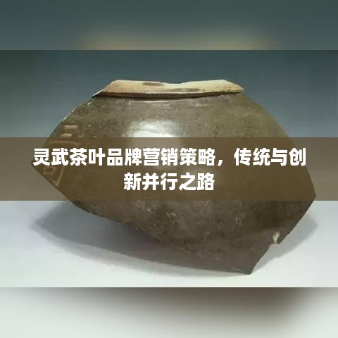 灵武茶叶品牌营销策略，传统与创新并行之路